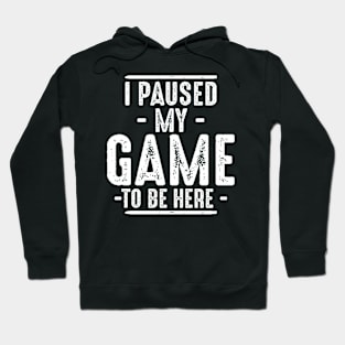 I Paused My Game to Be Here Video Gamer Hoodie